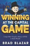 Winning at the Capital Game: Using Other People's Money (OPM) to Build Wealth