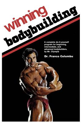 Winning Bodybuilding: A complete do-it-yourself program for beginning, intermediate, and advanced bodybuilders by Mr. Olympia - Columbu, Franco