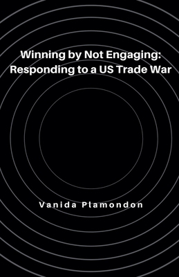 Winning by Not Engaging: Responding to a US Trade War - Plamondon, Vanida