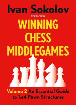 Winning Chess Middlegames: An Essential Guide to 1.E4 Pawn Structures - Sokolov, Ivan