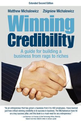 Winning Credibility: A Guide for Building a Business from Rags to Riches - Michalewicz, Matthew, and Michalewicz, Zbigniew