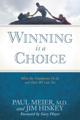 Winning Is a Choice: How the Champions Do It, and How We Can Too - Meier, Paul D, and Hiskey, Jim, and Meier, Paul, Dr., MD