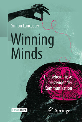 Winning Minds: Die Geheimnisse ?berzeugender Kommunikation - Lancaster, Simon, and Irgang, Birgit (Translated by)