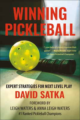 Winning Pickleball: Expert Strategies for Next Level Play - Satka, David, and Waters, Leigh (Foreword by), and Waters, Anna Leigh (Foreword by)
