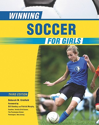 Winning Soccer for Girls - Crisfield, Deborah W, and Hawkey, Bill (Foreword by), and Murphy, Patrick, PhD (Foreword by)