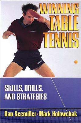 Winning Table Tennis: Skills, Drills, and Strategies - Seemiller, Daniel, Mr., and Holowchak, Mark
