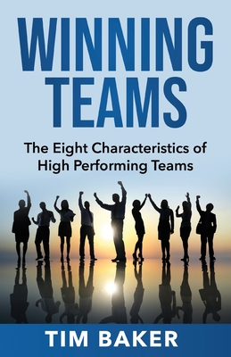 Winning Teams: The Eight Characteristics of High Performing Teams - Baker, Tim