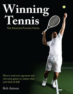 Winning Tennis: The Smarter Player's Guide - Antoun, Rob