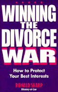 Winning the Divorce War: How to Protect Your Best Interests - Sharp, Ronald