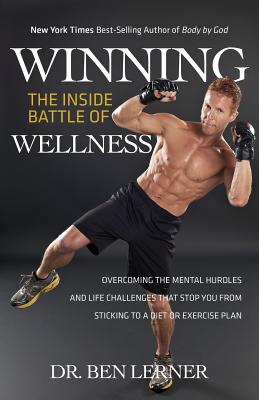 Winning the Inside Battle of Wellness: Overcoming the Mental Hurdles and Life Challenges That Stop You From Sticking to a Diet or Exercise Plan - Lerner, Ben, Dr.