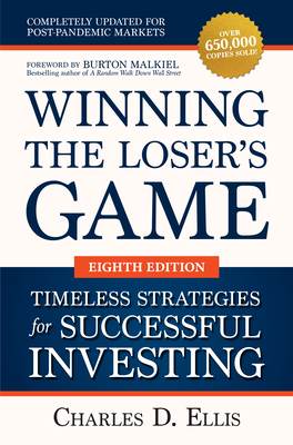 Winning the Loser's Game: Timeless Strategies for Successful Investing, Eighth Edition - Ellis, Charles D, and Malkiel, Burton (Foreword by)