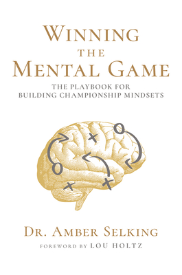 Winning the Mental Game: The Playbook for Building Championship Mindsets - Selking, Dr.