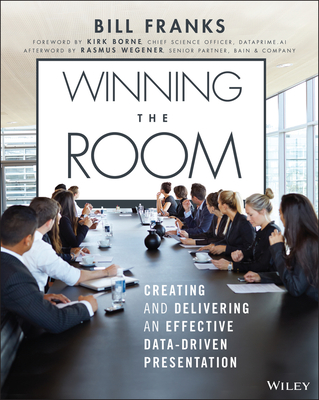 Winning the Room: Creating and Delivering an Effective Data-Driven Presentation - Franks, Bill, and Borne, Kirk (Foreword by)