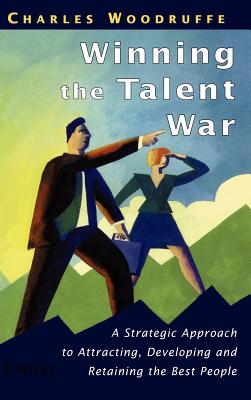 Winning the Talent War: A Strategic Approach to Attracting, Developing and Retaining the Best People - Woodruffe, Charles