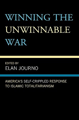 Winning the Unwinnable War: America's Self-Crippled Response to Islamic Totalitarianism - Journo, Elan (Editor), and Epstein, Alex (Contributions by), and Brook, Yaron (Contributions by)