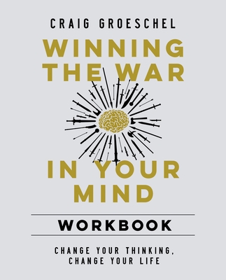 Winning the War in Your Mind Workbook: Change Your Thinking, Change Your Life - Groeschel, Craig