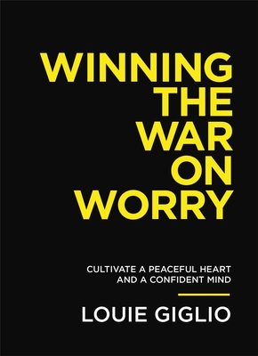 Winning the War on Worry: Cultivate a Peaceful Heart and a Confident Mind - Giglio, Louie