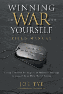 Winning the War with Yourself: Using Timeless Principles of Military Strategy to Defeat Your Own Worst Enemy