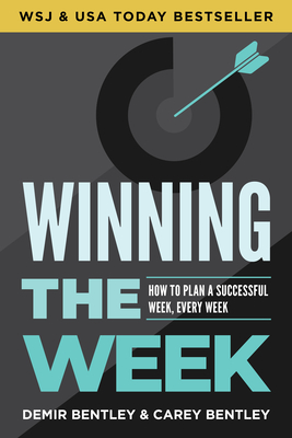 Winning the Week: How to Plan a Successful Week, Every Week - Bentley, Demir, and Bentley, Carey