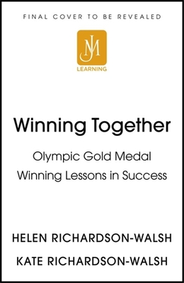 Winning Together: An Olympic-Winning Approach to Building Better Teams - Richardson-Walsh, Kate, and Richardson-Walsh, Helen
