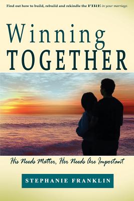 Winning Together: His Needs Matter, Her Needs Are Important - Franklin, Stephanie