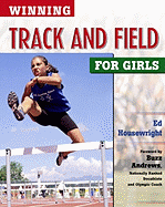 Winning Track and Field for Girls - Housewright, Ed, and Andrews, Buzz (Foreword by), and Martin, Kevin (Photographer)