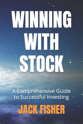 Winning with Stocks: A Comprehensive Guide to Successful Investing - Fisher, Jack