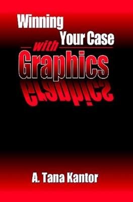 Winning Your Case with Graphics - Kantor, A Tana