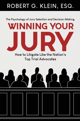 Winning Your Jury: How to Litigate Like the Nation's Top Trial Advocates - Klein Esq, Robert G