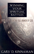 Winning Your Spiritual Battles: How to Use the Full Armor of God