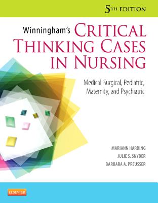 Winningham's Critical Thinking Cases in Nursing: Medical-Surgical, Pediatric, Maternity, and Psychiatric - Harding, Mariann M, PhD, RN, CNE, and Snyder, Julie S, Msn, and Preusser, Barbara A, PhD