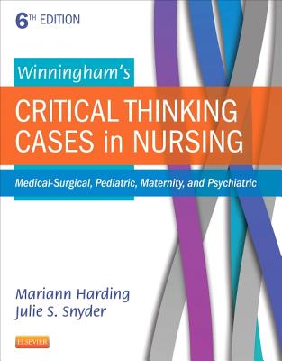 Winningham's Critical Thinking Cases in Nursing: Medical-Surgical, Pediatric, Maternity, and Psychiatric - Harding, Mariann M, PhD, RN, CNE, and Snyder, Julie S, Msn