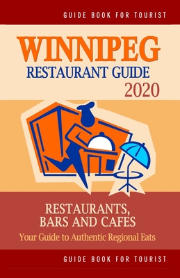 Winnipeg Restaurant Guide 2020: Your Guide to Authentic Regional Eats in Winnipeg, Canada (Restaurant Guide 2020) - Falardeau, Stuart H