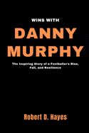 Wins With Danny Murphy: The Inspiring Story of a Footballer's Rise, Fall, and Resilience