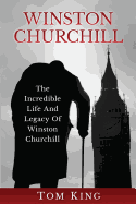 Winston Churchill: The Incredible Life and Legacy of Winston Churchill