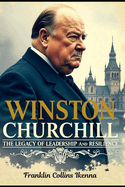 Winston Churchill: The Legacy of Leadership and Resilience