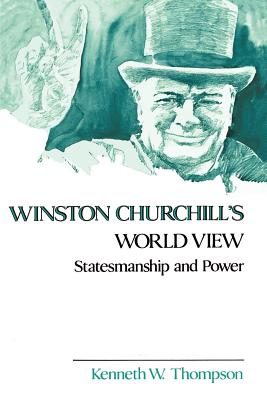 Winston Churchill's World View: Statesmanship and Power - Thompson, Kenneth W