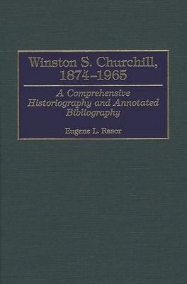 Winston S. Churchill, 1874-1965: A Comprehensive Historiography and Annotated Bibliography - Rasor, Eugene L