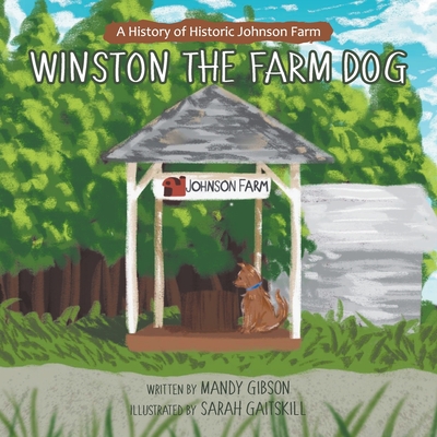 Winston the Farm Dog: A History of Historic Johnson Farm - Gibson, Mandy