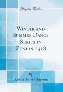 Winter and Summer Dance Series in Zuni in 1918 (Classic Reprint)