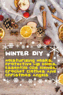 Winter DIY: Moisturizing Masks, Protective Lip Balms, Essential Oils Blends, Crochet Clothes and Christmas Angels