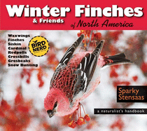 Winter Finches & Friends of North America: A Naturalist's Handbook