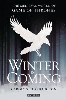 Winter is Coming: The Medieval World of Game of Thrones - Larrington, Carolyne