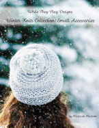 Winter Knits Collection: Small Accessories: While They Play Designs