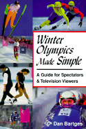 Winter Olympics Made Simple: A Guide for Spectators & Television Viewers