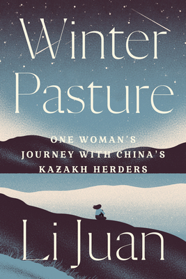 Winter Pasture: One Woman's Journey with China's Kazakh Herders - Juan, Li, and Hargreaves, Jack (Translated by), and Yan, Yan (Translated by)