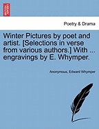 Winter Pictures by Poet and Artist. [Selections in Verse from Various Authors.] with ... Engravings by E. Whymper.