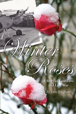 Winter Roses: A Story Of Lost Love And Lost War - Bingham, John