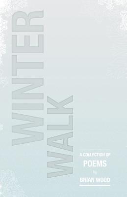 Winter Walk: A Collection of Poems - Santilli, Peter (Editor), and Wood, Brian