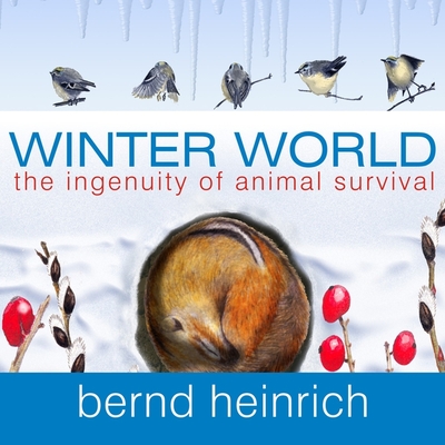 Winter World: The Ingenuity of Animal Survival - Heinrich, Bernd, and Foster, Mel (Read by)